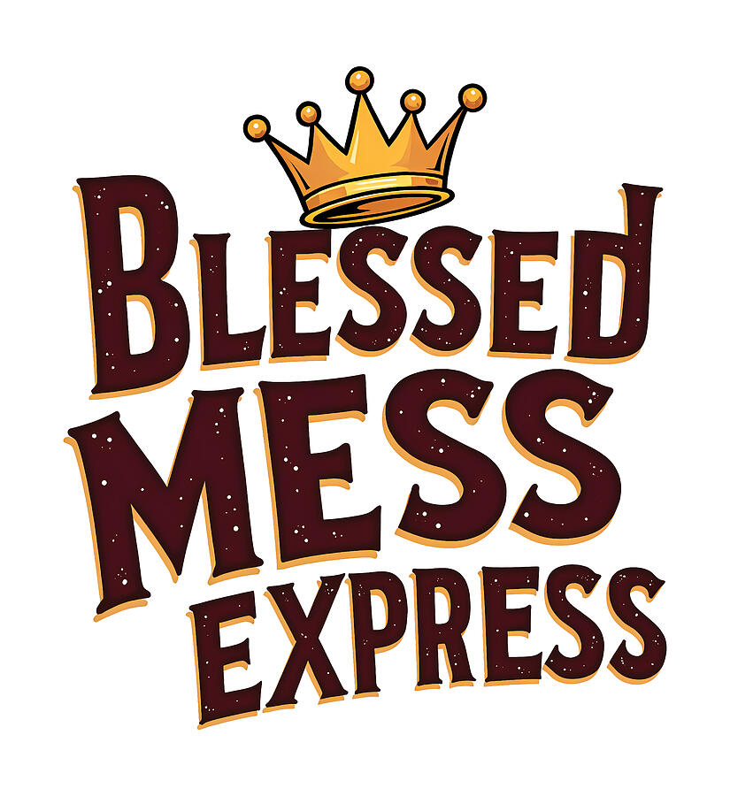 Blessed Mess Express Christian Design Digital Art by Reeves Abram - Pastor Reeves Studio - Pixels