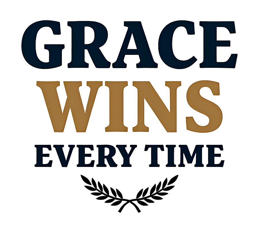 Grace Wins Every Time Digital Art by Reeves Abram - Pastor Reeves Studio - Pixels