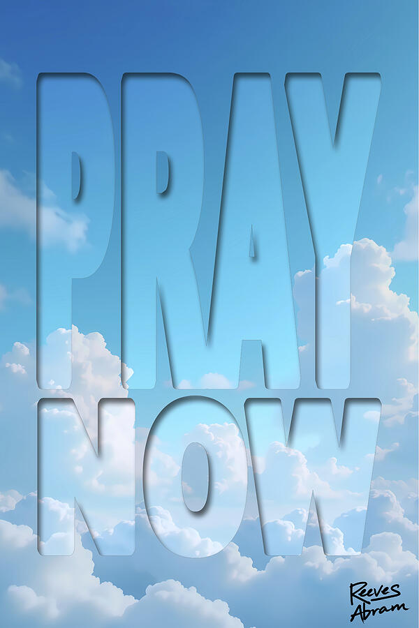 Pray Now - Heavenly Urgency Mixed Media by Reeves Abram - Pastor Reeves Studio - Pixels